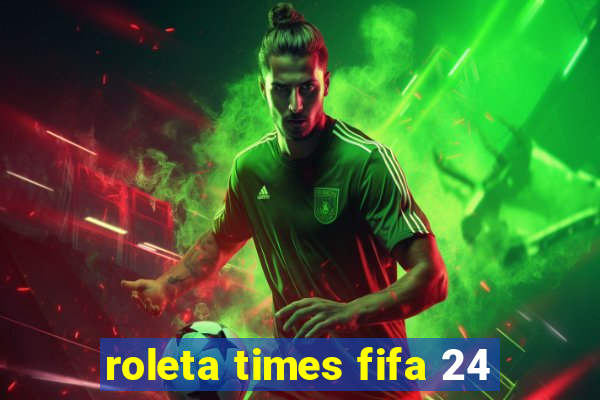 roleta times fifa 24